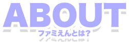 ABOUT ファミえんとは？