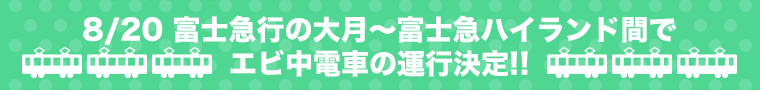 8/20 富士急行の大月〜富士急ハイランド間で、エビ中電車の運行決定!!